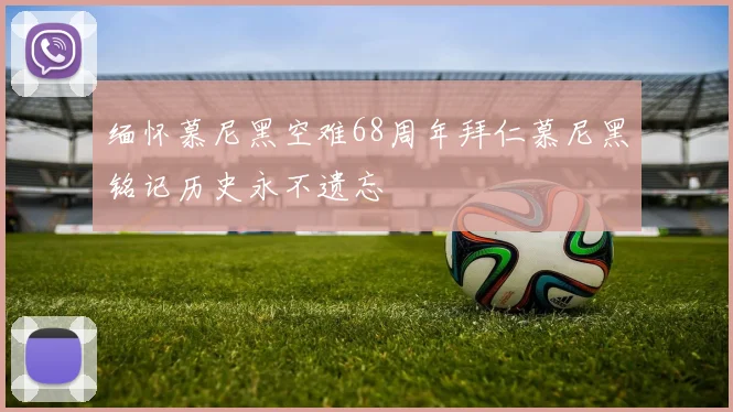 缅怀慕尼黑空难68周年拜仁慕尼黑铭记历史永不遗忘