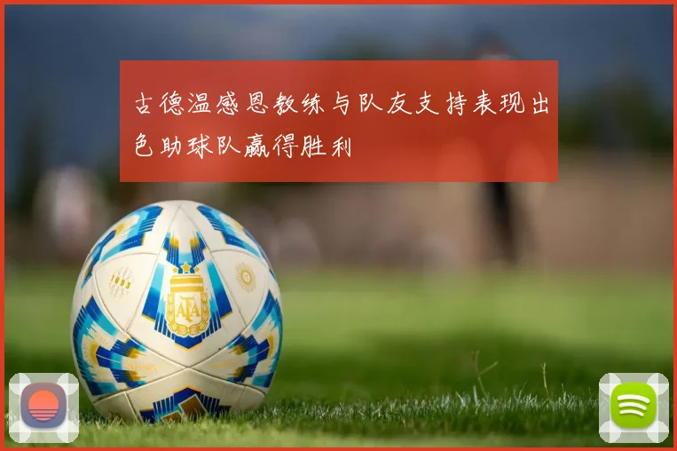 古德温感恩教练与队友支持表现出色助球队赢得胜利